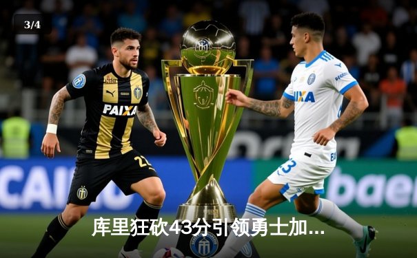 库里狂砍43分引领勇士加时险胜凯尔特人，总决赛悬念再起 - 3