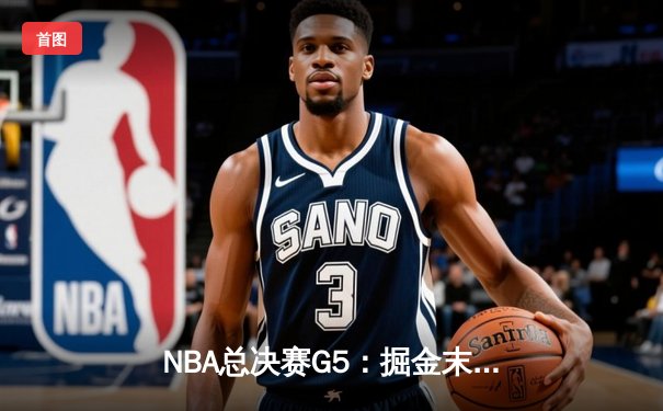 NBA总决赛G5：掘金末节逆转热火 约基奇三双率队夺赛点