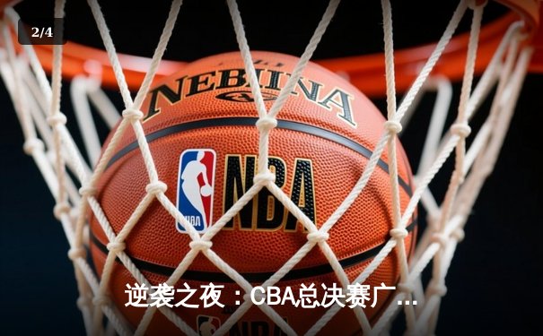 逆袭之夜：CBA总决赛广东东莞大益上演惊天逆转，加时赛险胜辽宁本钢 - 2